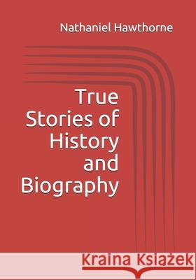 True Stories of History and Biography Nathaniel Hawthorne 9783959403184 Reprint Publishing - książka