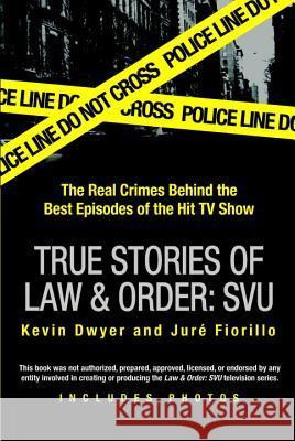 True Stories of Law & Order: Svu: The Real Crimes Behind the Best Episodes of the Hit TV Show Dwyer, Kevin 9780425217351 Berkley Publishing Group - książka