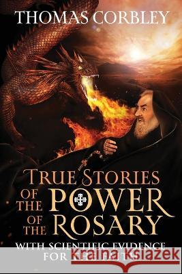True Stories of the Power of the Rosary: With Scientific Evidence For The Faith Thomas Corbley 9781957506241 Skinny Brown Dog Media - książka