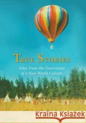 True Stories: Tales From the Generation of a New World Culture Garrick Beck 9781532026003 iUniverse - książka