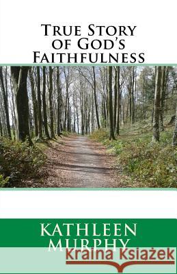 True Story of God's Faithfulness Kathleen Murphy 9781484925034 Createspace - książka