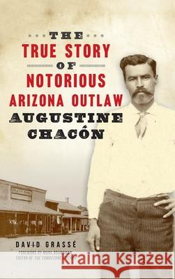 True Story of Notorious Arizona Outlaw Augustine Chacón Grassé, David 9781540249043 History PR - książka