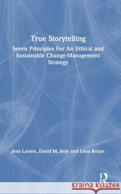 True Storytelling: Seven Principles For An Ethical and Sustainable Change-Management Strategy Larsen, Jens 9780367425722 Routledge - książka