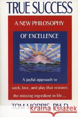 True Success: A New Philosophy of Excellence Tom Morris 9780425146156 Berkley Publishing Group - książka