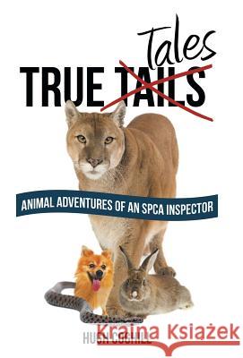 True Tales: Animal Adventures of an SPCA Inspector Coghill, Hugh 9781490823928 WestBow Press - książka