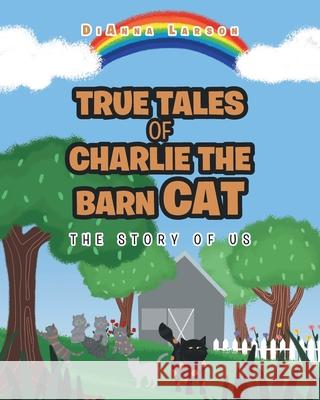 True Tales of Charlie the Barn Cat: The Story of Us Dianna Larson 9781098094065 Christian Faith - książka