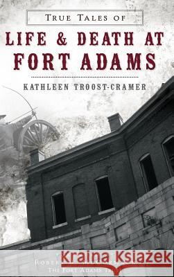 True Tales of Life & Death at Fort Adams Kathleen Troost-Cramer Robert J. McCormack 9781540208705 History Press Library Editions - książka