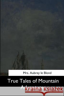 True Tales of Mountain Adventures Mrs Aubrey L 9781544733470 Createspace Independent Publishing Platform - książka