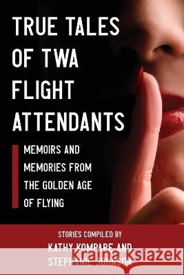 True Tales Of TWA Flight Attendants Kathy Kompare Stephanie Johnson 9781951744885 Crew Kit Productions, Ltd - książka