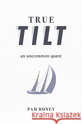 True Tilt: An Uncommon Quest Boney, Pam 9781452081229 Authorhouse - książka