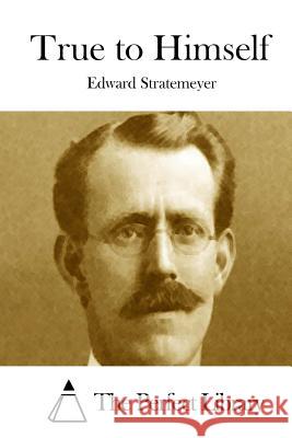 True to Himself Edward Stratemeyer The Perfect Library 9781512226690 Createspace - książka