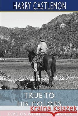True To His Colors (Esprios Classics) Harry Castlemon 9798210232755 Blurb - książka
