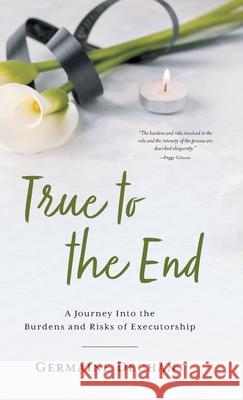 True To The End: A Journey Into the Burdens and Risks of Executorship Germaine Dechant 9781039106949 FriesenPress - książka