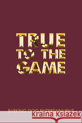 True to the Game Dog Entertain Barkin 9781425902377 Authorhouse - książka