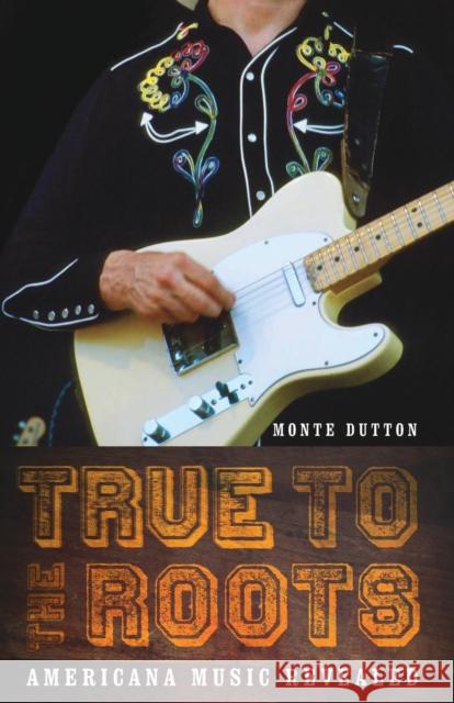 True to the Roots: Americana Music Revealed Dutton, Monte 9780803266612 Bison Books - książka