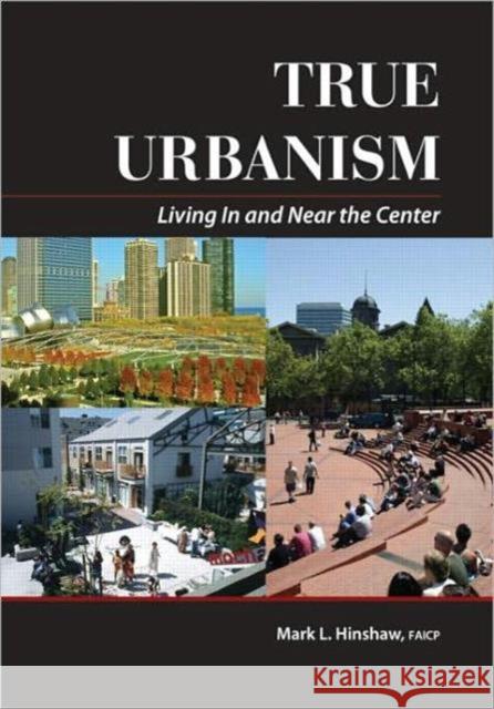 True Urbanism: Living in and Near the Center Hinshaw, Mark 9781932364279 American Planning Association - książka