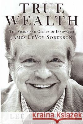 True Wealth: The Vision and Genius of Innovator James Levoy Sorenson Lee Roderick 9780967343280 Probitas Press - książka