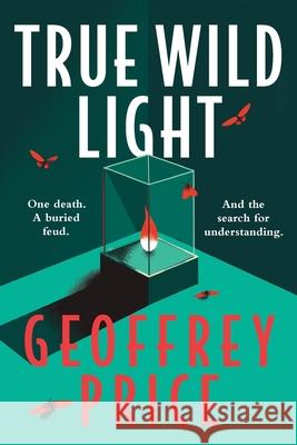 True Wild Light: One death. A buried feud. And the search for understanding. Geoffrey A. Price 9781923443600 Geoffrey Price - książka