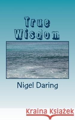 True Wisdom Nigel S. Daring 9781492257066 Createspace - książka