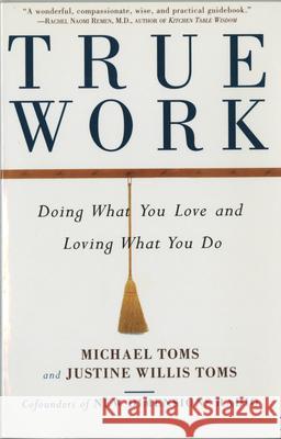 True Work: Doing What You Love and Loving What You Do Michael Toms Justine Willis Toms Justine Willis Toms 9780609802120 Bell Tower Book - książka