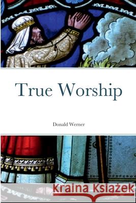 True Worship Donald Werner 9781667111117 Lulu.com - książka