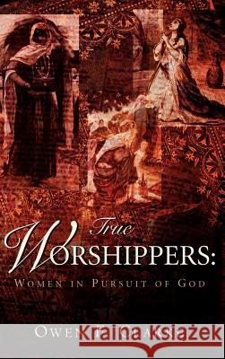 True Worshippers Owen F Clarke 9781591604860 Xulon Press - książka