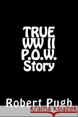 True WW II P.O.W. Story Robert Lee Pugh Dick Munro 9781975732035 Createspace Independent Publishing Platform - książka