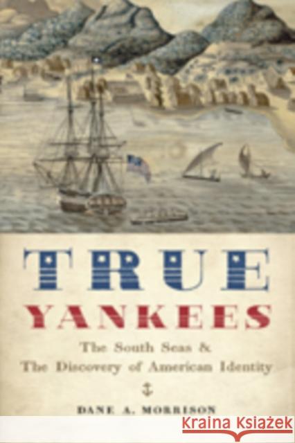 True Yankees: The South Seas and the Discovery of American Identity Morrison, Dane A. 9781421415420 John Wiley & Sons - książka