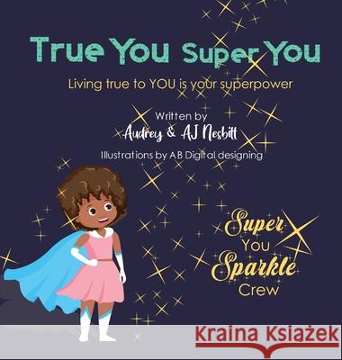 True You Super You: Living True to You is Your Superpower Audrey Nesbitt Aj Nesbitt 9780987927507 Super You Sparkle Crew - książka