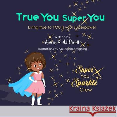 True You Super You: Living true to you is your superpower Aj Nesbitt Audrey Nesbitt 9780987927521 978--9879275-2-1 - książka