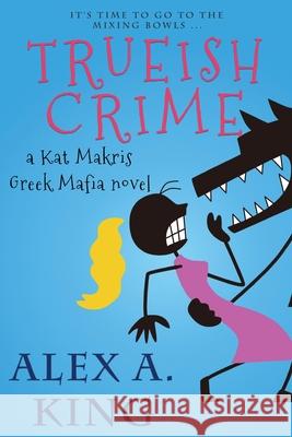 Trueish Crime: A Kat Makris Greek Mafia Novel Alex a. King 9781511736848 Createspace Independent Publishing Platform - książka