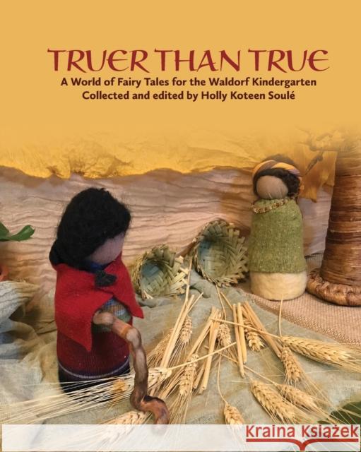 Truer Than True: A World of Fairy Tales for the Waldorf Kindergarten Holly Koteen Soulé 9781936849550 Waldorf Early Childhood Association North Ame - książka