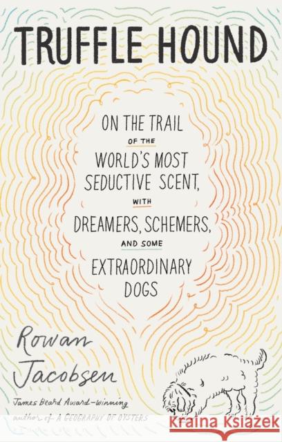 Truffle Hound: On the Trail of the World's Most Seductive Scent, with Dreamers, Schemers, and Some Extraordinary Dogs Rowan Jacobsen 9781526618719 Bloomsbury Publishing PLC - książka
