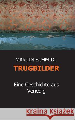 Trugbilder Schmidt, Martin 9783734583575 Tredition Gmbh - książka