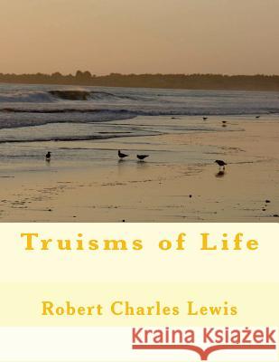 Truisms of Life Robert Charles Lewis 9781502704023 Createspace - książka