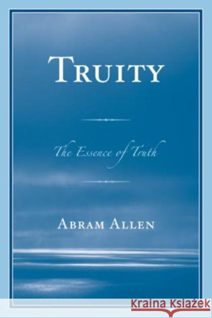 Truity: The Essence of Truth Allen, Abram 9780761861782 Hamilton Books - książka