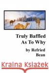 Truly Baffled As To Why Refried Bean 9798778322189 Independently Published