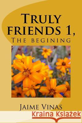 Truly friends 1, the begining: The begining Jaime I. Vinas 9781546602392 Createspace Independent Publishing Platform - książka