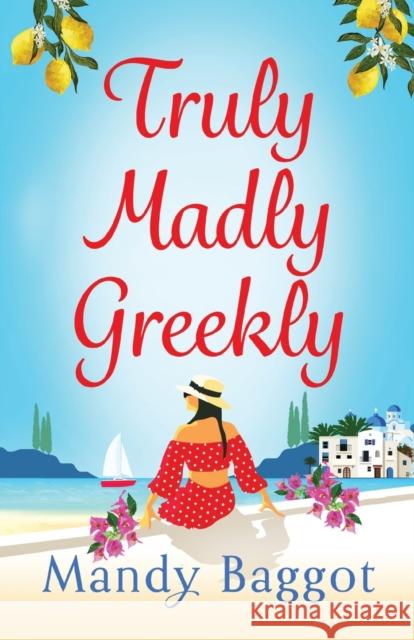 Truly, Madly, Greekly: The perfect romantic summer read from Mandy Baggot for 2023 Mandy Baggot   9781785139390 Boldwood Books Ltd - książka