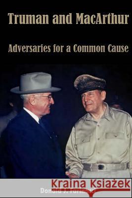 Truman and MacArthur: Adversaries for a Common Cause Donald J. Farinacci 9781576386286 Merriam Press - książka