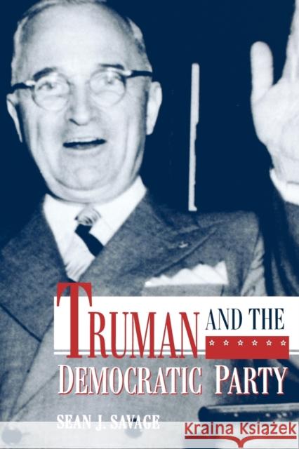 Truman and the Democratic Party Sean Savage 9780813109411 University Press of Kentucky - książka