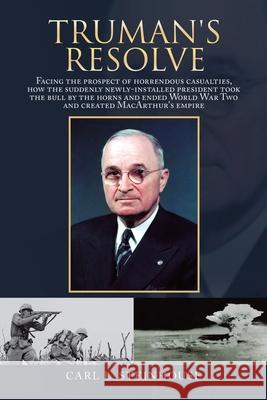 Truman's Resolve: Facing the Prospect of Horrendous Casualties, How the Suddenly Newly-Installed President Took the Bull by the Horns an Carl L. Steinhouse 9781728372259 Authorhouse - książka