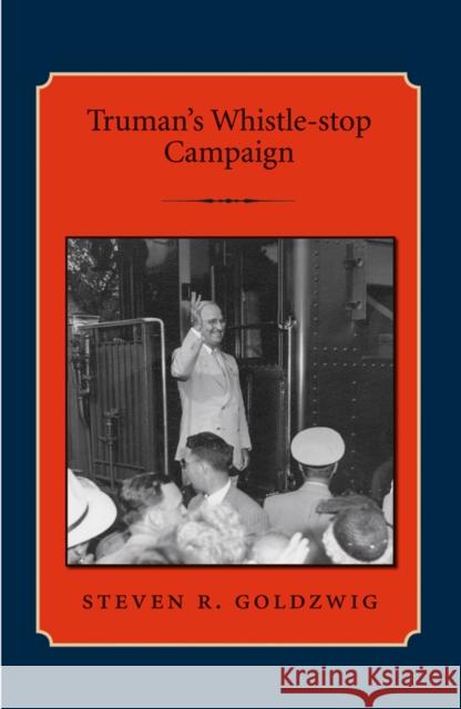Truman's Whistle-Stop Campaign Goldzwig, Steven R. 9781603440066 Texas A&M University Press - książka