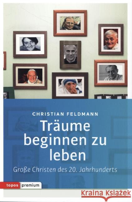 Träume beginnen zu leben : Große Christen des 20. Jahrhunderts Feldmann, Christian 9783836700047 Topos plus - książka