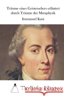 Träume eines Geistersehers erläutert durch Träume der Metaphysik The Perfect Library 9781514108925 Createspace - książka