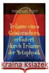 Tr�ume eines Geistersehers, erl�utert durch Tr�ume der Metaphysik: Kants Kritik an Emanuel Swedenborg, an seinem Hauptwerk 