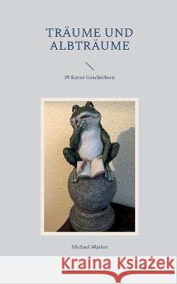 Träume und Albträume: 39 Kurze Geschichten Michael Marker 9783752840216 Books on Demand - książka