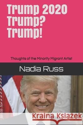 Trump 2020. Trump? Trump!: Thoughts of the Minority Migrant Artist Nadia Russ 9781733867818 Neopoprealism Press - książka