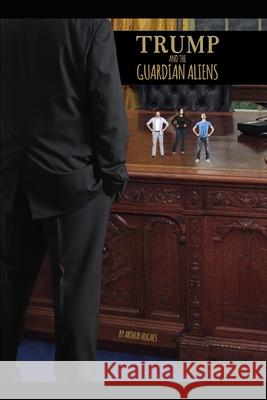 Trump & The Guardian Aliens Arthur Hughes 9780995855601 Canadian Intellectual Property Office - książka