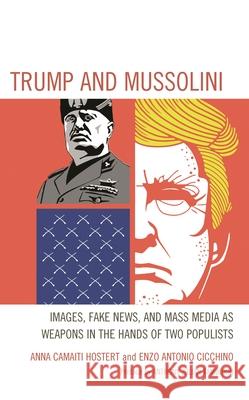 Trump and Mussolini: Images, Fake News, and Mass Media as Weapons in the Hands of Two Populists Hostert, Anna Camaiti 9781683933663 Fairleigh Dickinson University Press - książka